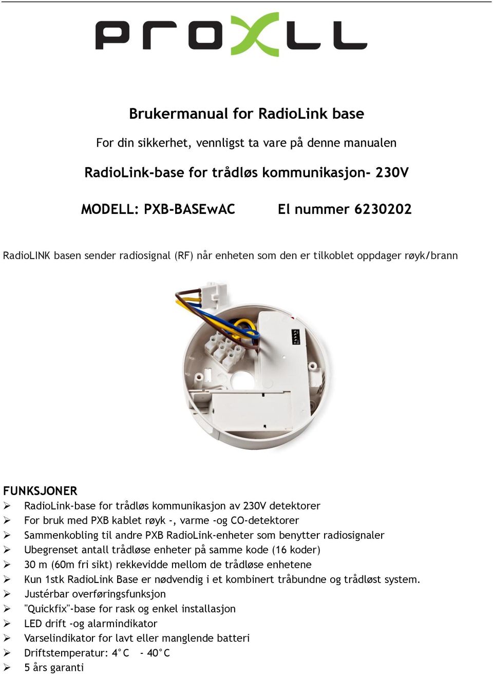 Sammenkobling til andre PXB RadioLink-enheter som benytter radiosignaler Ubegrenset antall trådløse enheter på samme kode (16 koder) 30 m (60m fri sikt) rekkevidde mellom de trådløse enhetene Kun