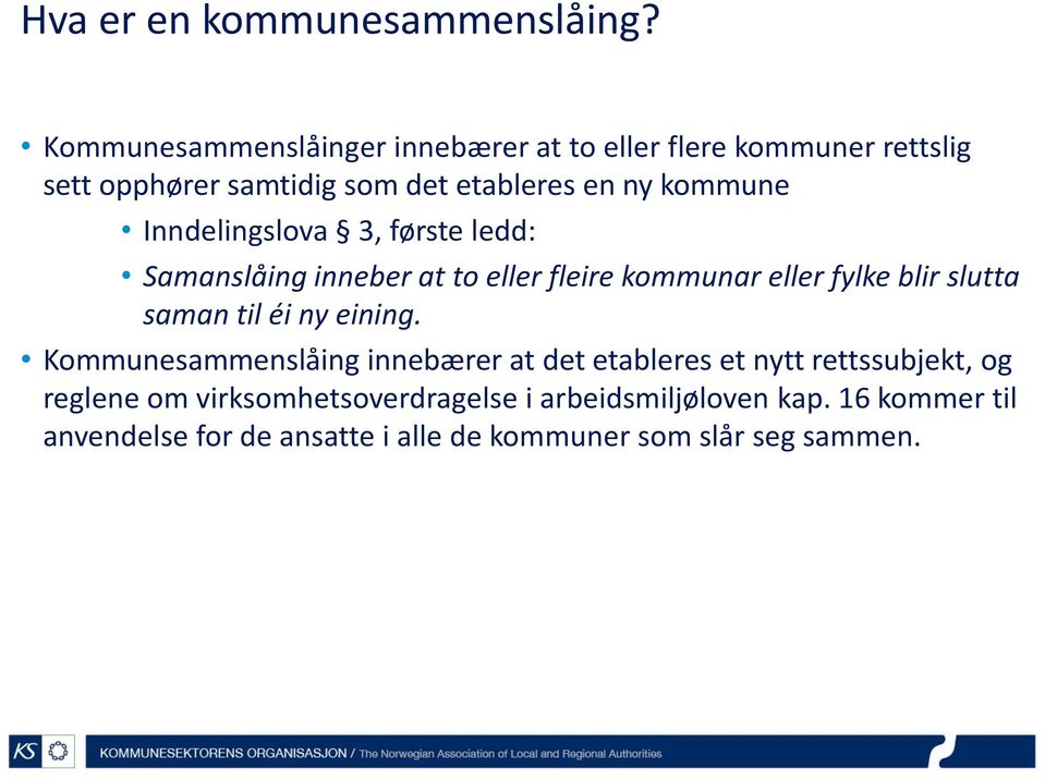 Inndelingslova 3, første ledd: Samanslåing inneber at to eller fleire kommunar eller fylke blir slutta saman til éi ny