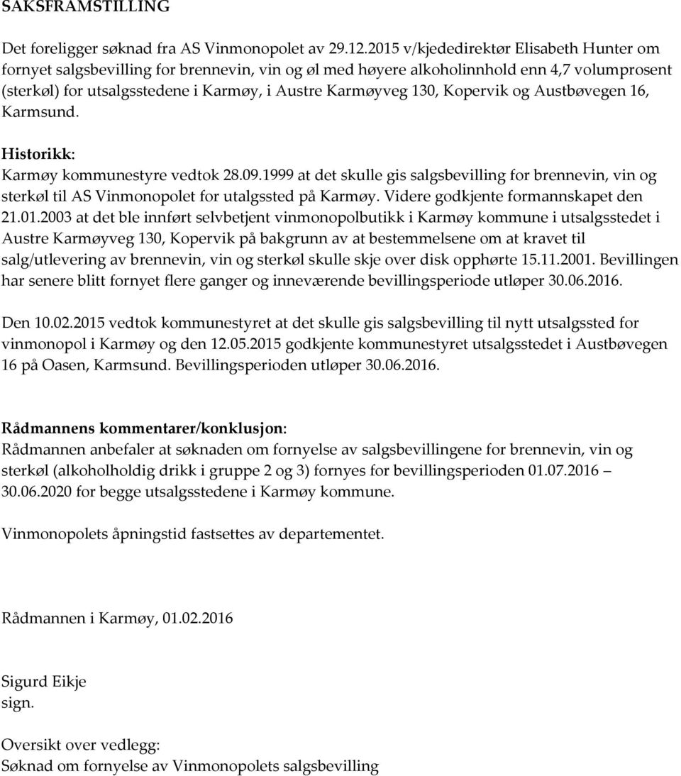 Kopervik og Austbøvegen 16, Karmsund. Historikk: Karmøy kommunestyre vedtok 28.09.1999 at det skulle gis salgsbevilling for brennevin, vin og sterkøl til AS Vinmonopolet for utalgssted på Karmøy.