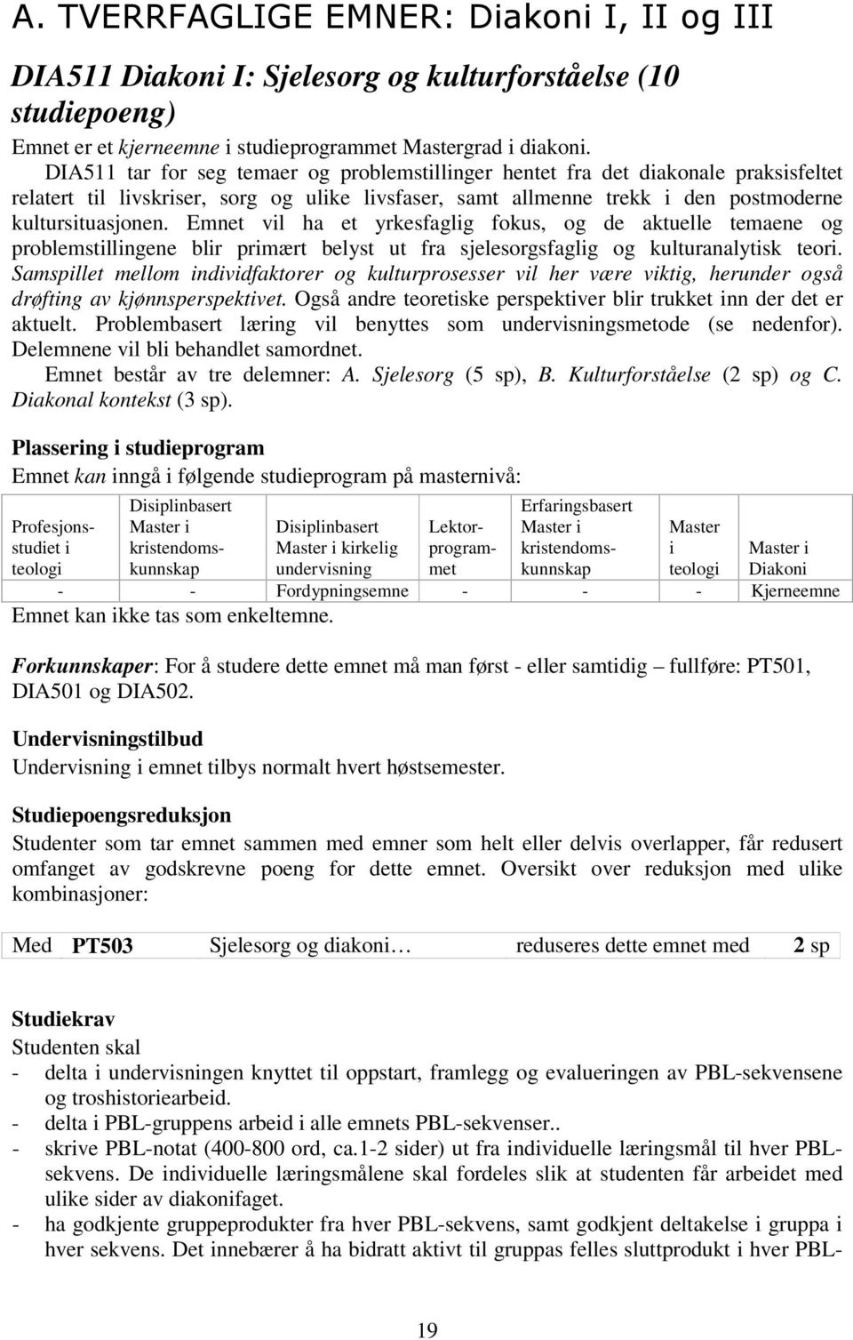 Emnet vl ha et yrkesfaglg fokus, og de aktuelle temaene og problemstllngene blr prmært belyst ut fra sjelesorgsfaglg og kulturanalytsk teor.