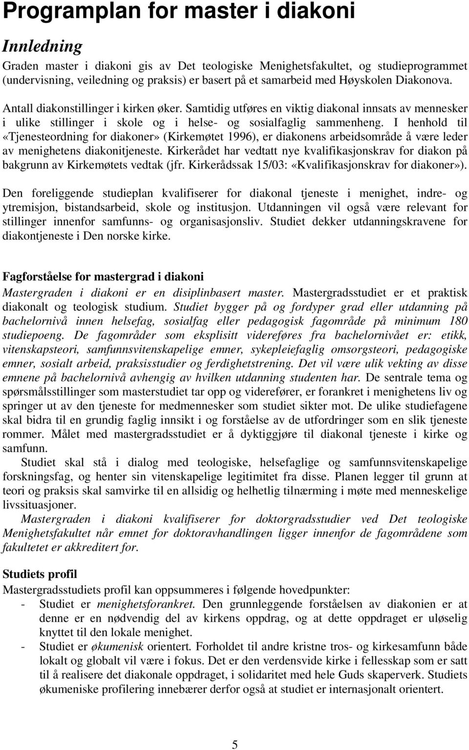 I henhold tl «Tjenesteordnng for dakoner» (Krkemøtet 1996), er dakonens arbedsområde å være leder av menghetens dakontjeneste.