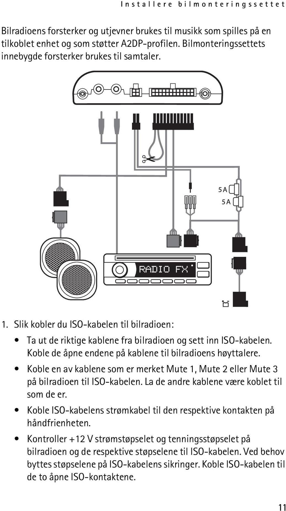 Koble de åpne endene på kablene til bilradioens høyttalere. Koble en av kablene som er merket Mute 1, Mute 2 eller Mute 3 på bilradioen til ISO-kabelen. La de andre kablene være koblet til som de er.