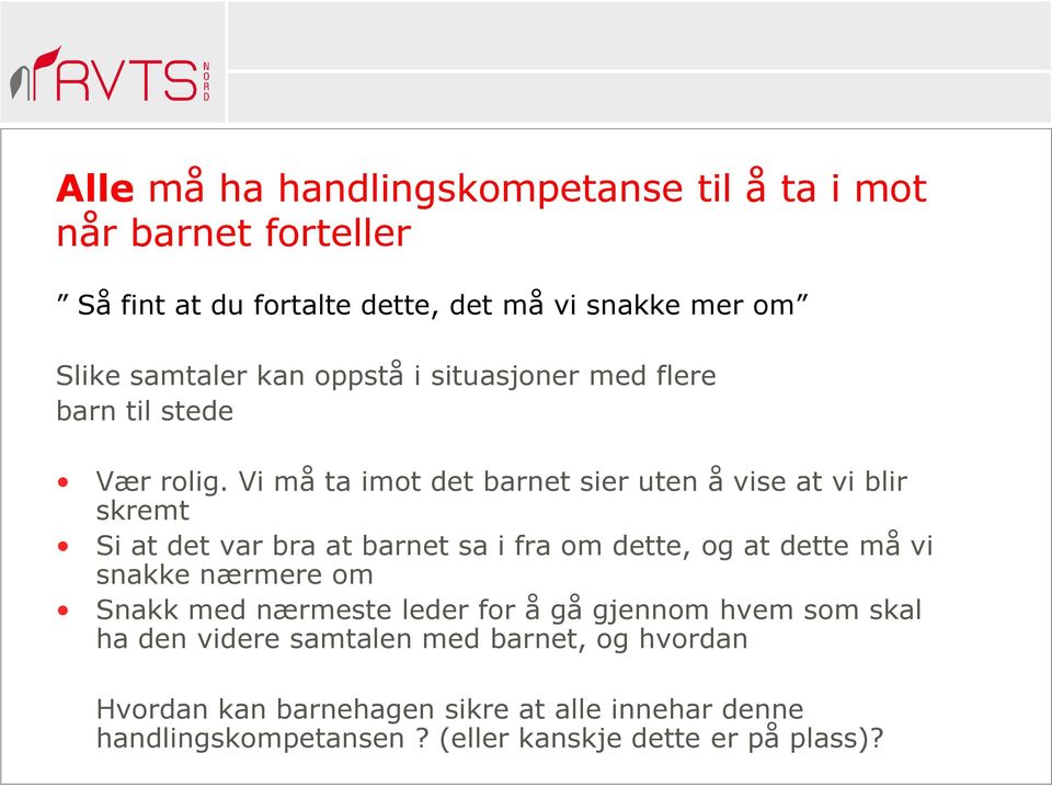 Vi må ta imot det barnet sier uten å vise at vi blir skremt Si at det var bra at barnet sa i fra om dette, og at dette må vi snakke