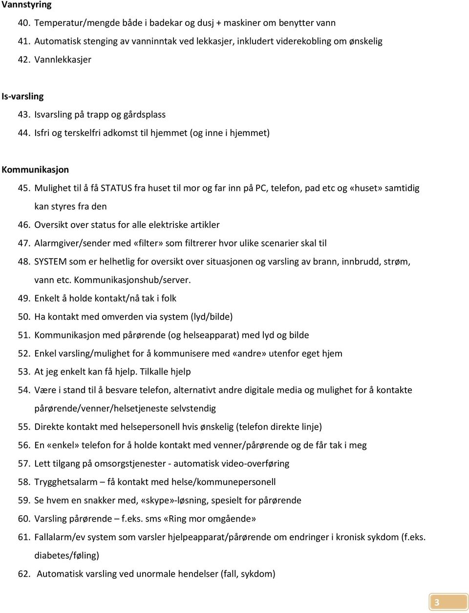 Mulighet til å få STATUS fra huset til mor og far inn på PC, telefon, pad etc og «huset» samtidig kan styres fra den 46. Oversikt over status for alle elektriske artikler 47.