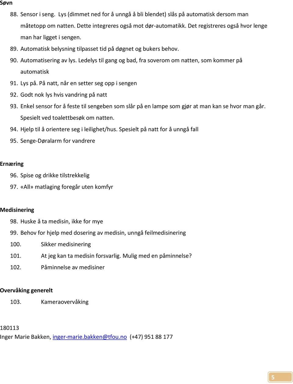 Ledelys til gang og bad, fra soverom om natten, som kommer på automatisk 91. Lys på. På natt, når en setter seg opp i sengen 92. Godt nok lys hvis vandring på natt 93.