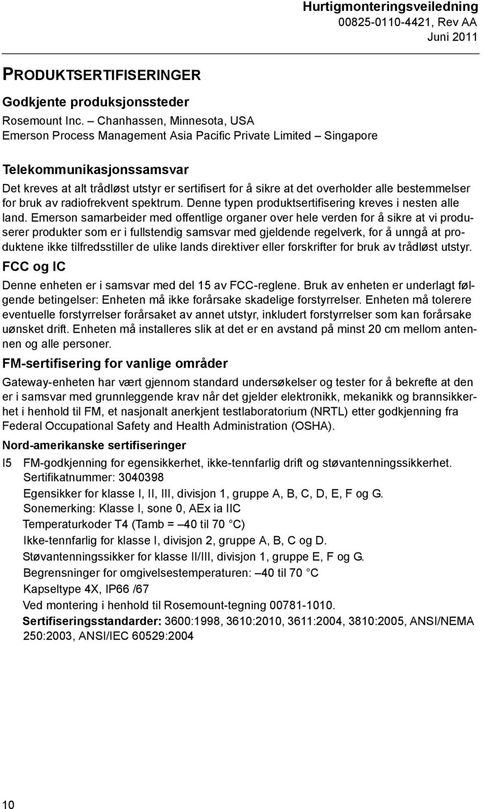 alle bestemmelser for bruk av radiofrekvent spektrum. Denne typen produktsertifisering kreves i nesten alle land.