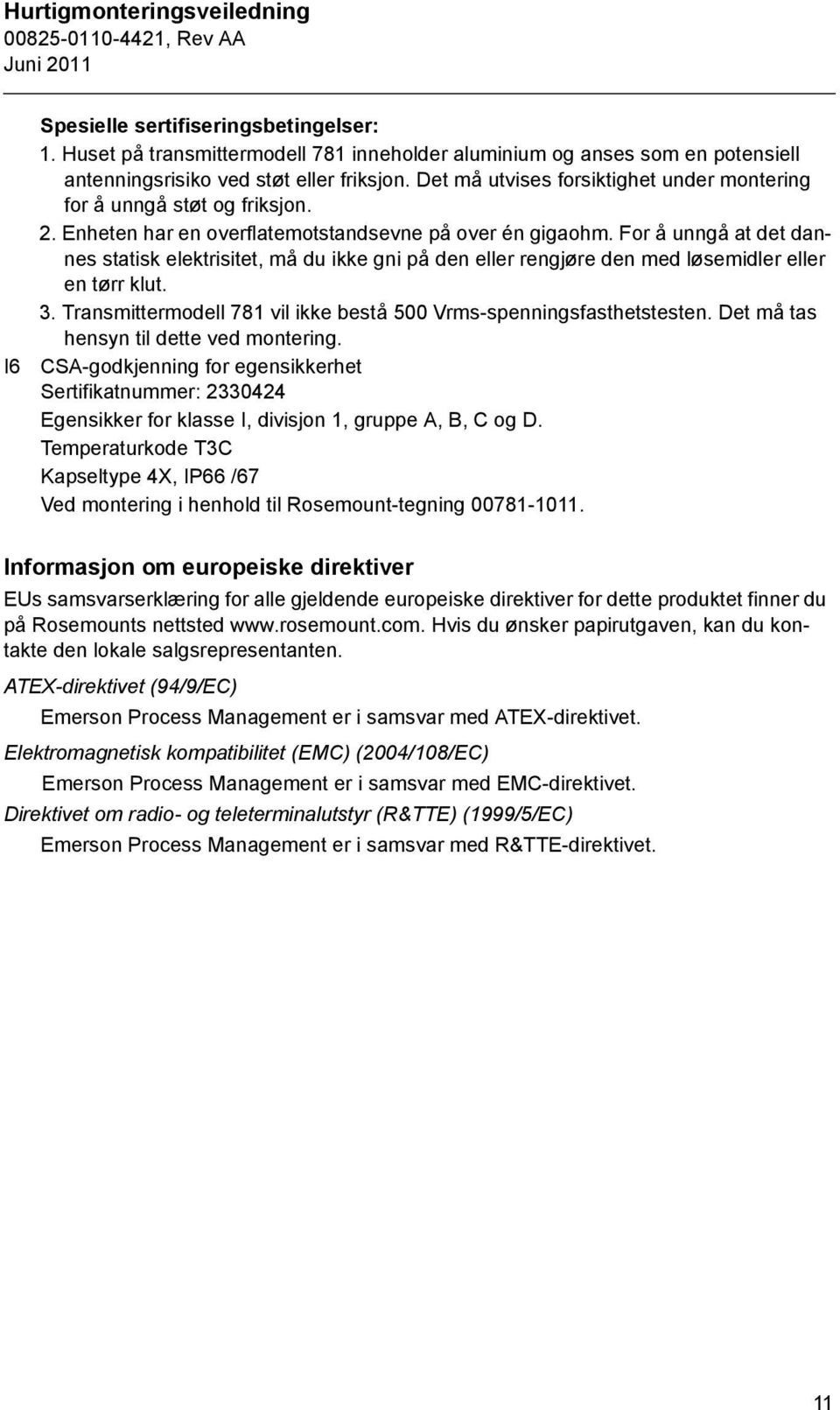 For å unngå at det dannes statisk elektrisitet, må du ikke gni på den eller rengjøre den med løsemidler eller en tørr klut. 3. Transmittermodell 781 vil ikke bestå 500 Vrms-spenningsfasthetstesten.