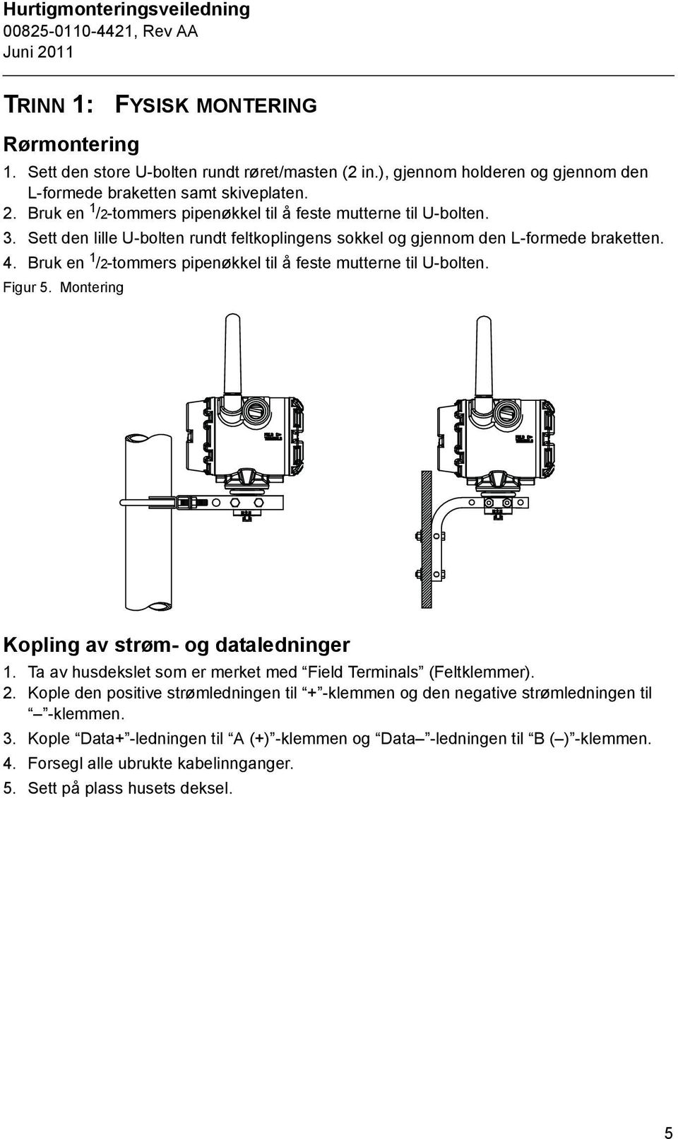Bruk en 1 /2-tommers pipenøkkel til å feste mutterne til U-bolten. Figur 5. Montering Kopling av strøm- og dataledninger 1. Ta av husdekslet som er merket med Field Terminals (Feltklemmer). 2.