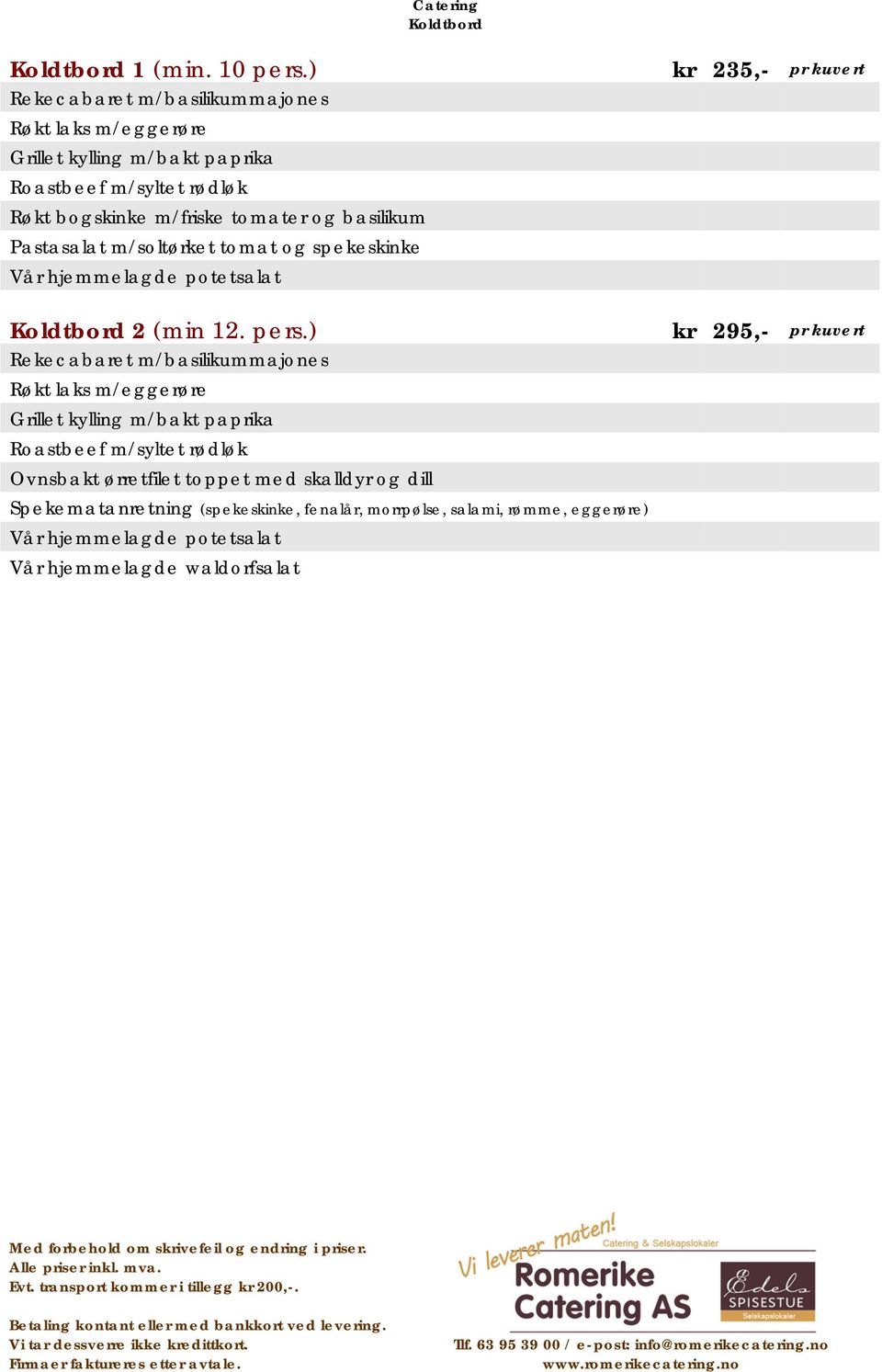 basilikum Pastasalat m/soltørket tomat og spekeskinke Vår hjemmelagde potetsalat Koldtbord 2 (min 12. pers.