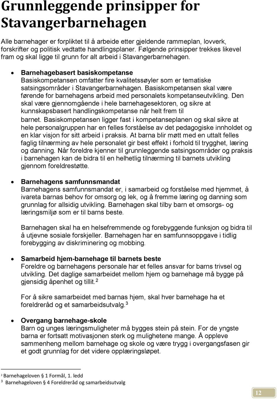 Barnehagebasert basiskompetanse Basiskompetansen omfatter fire kvalitetssøyler som er tematiske satsingsområder i Stavangerbarnehagen.
