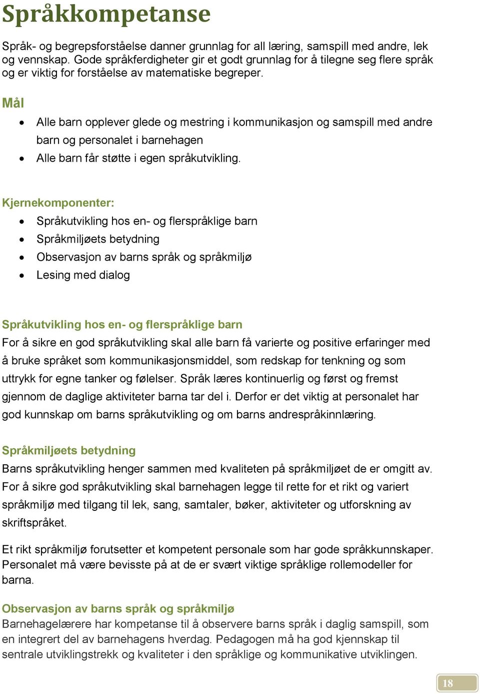 Mål Alle barn opplever glede og mestring i kommunikasjon og samspill med andre barn og personalet i barnehagen Alle barn får støtte i egen språkutvikling.