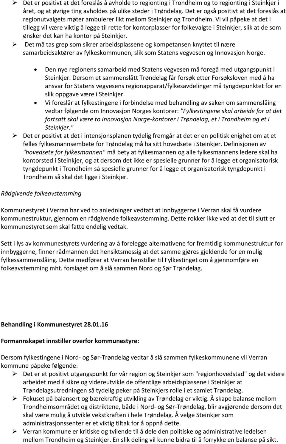 Vi vil påpeke at det i tillegg vil være viktig å legge til rette for kontorplasser for folkevalgte i Steinkjer, slik at de som ønsker det kan ha kontor på Steinkjer.