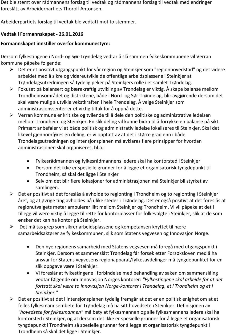 2016 Formannskapet innstiller overfor kommunestyre: Dersom fylkestingene i Nord- og Sør-Trøndelag vedtar å slå sammen fylkeskommunene vil Verran kommune påpeke følgende: Det er et positivt