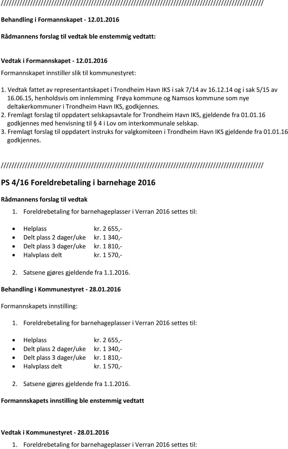15, henholdsvis om innlemming Frøya kommune og Namsos kommune som nye deltakerkommuner i Trondheim Havn IKS, godkjennes. 2.