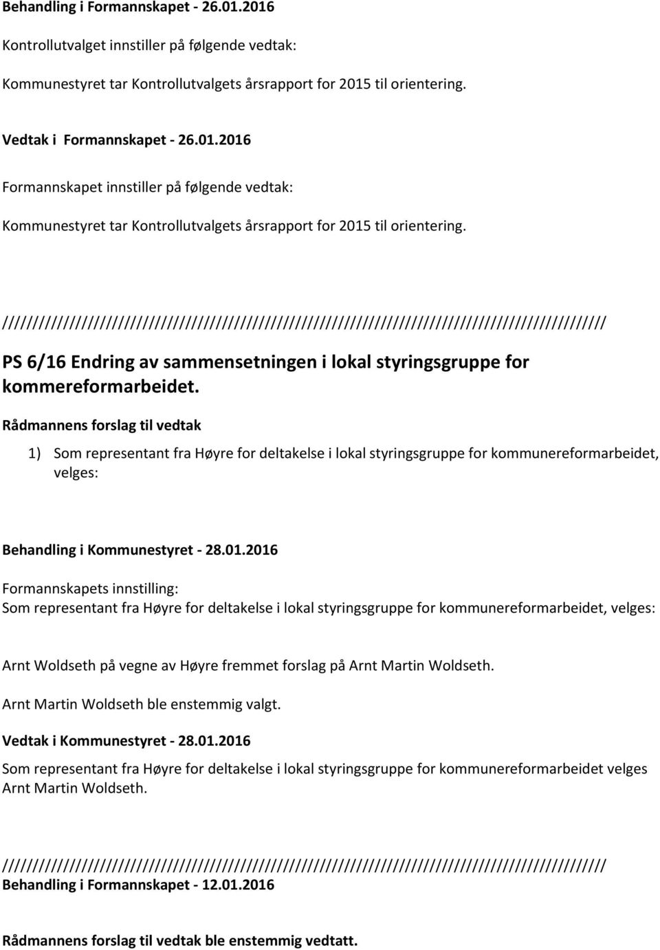 Rådmannens forslag til vedtak 1) Som representant fra Høyre for deltakelse i lokal styringsgruppe for kommunereformarbeidet, velges: Behandling i Kommunestyret - 28.01.