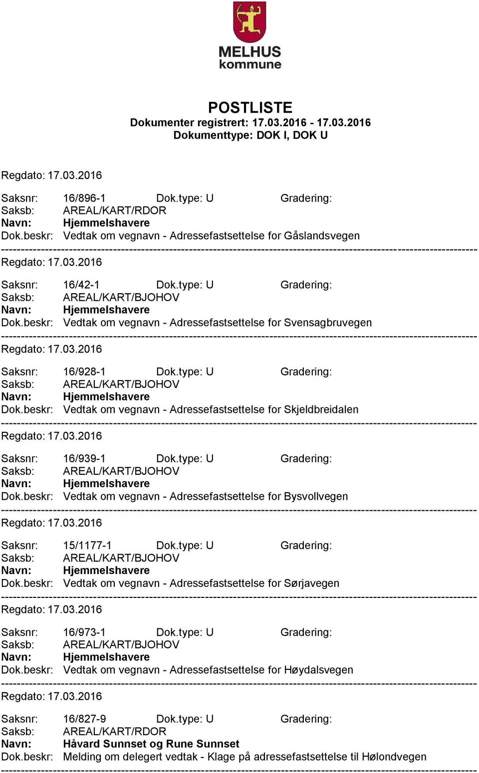 beskr: Vedtak om vegnavn - Adressefastsettelse for Skjeldbreidalen Saksnr: 16/939-1 Dok.type: U Gradering: Saksb: AREAL/KART/BJOHOV Dok.