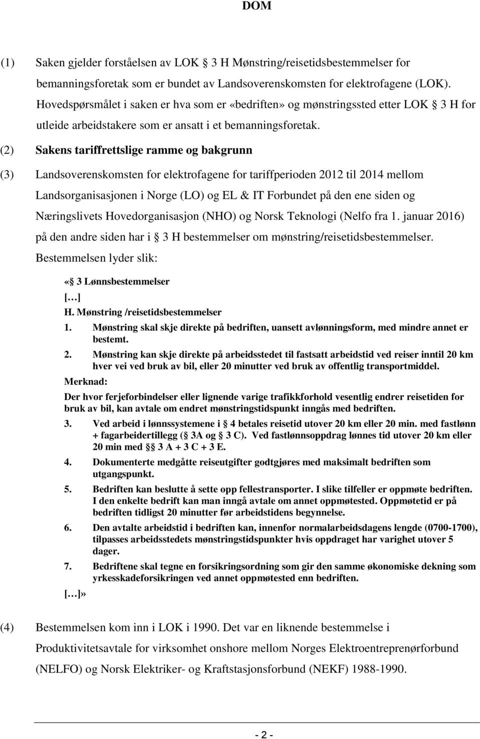 (2) Sakens tariffrettslige ramme og bakgrunn (3) Landsoverenskomsten for elektrofagene for tariffperioden 2012 til 2014 mellom Landsorganisasjonen i Norge (LO) og EL & IT Forbundet på den ene siden