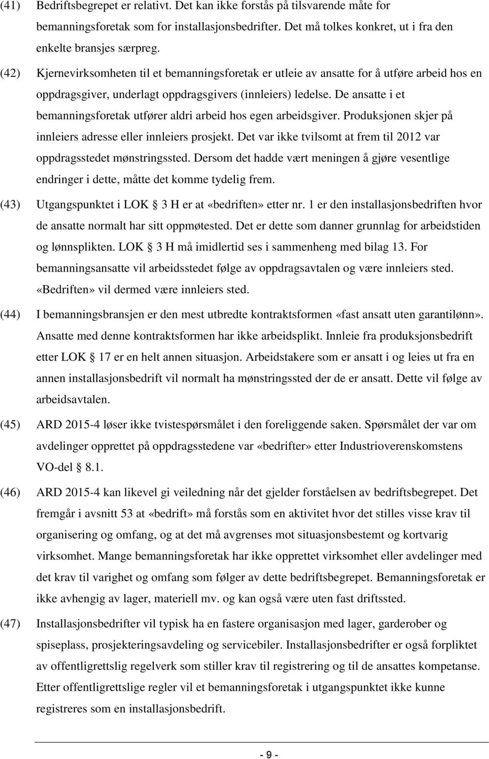 De ansatte i et bemanningsforetak utfører aldri arbeid hos egen arbeidsgiver. Produksjonen skjer på innleiers adresse eller innleiers prosjekt.