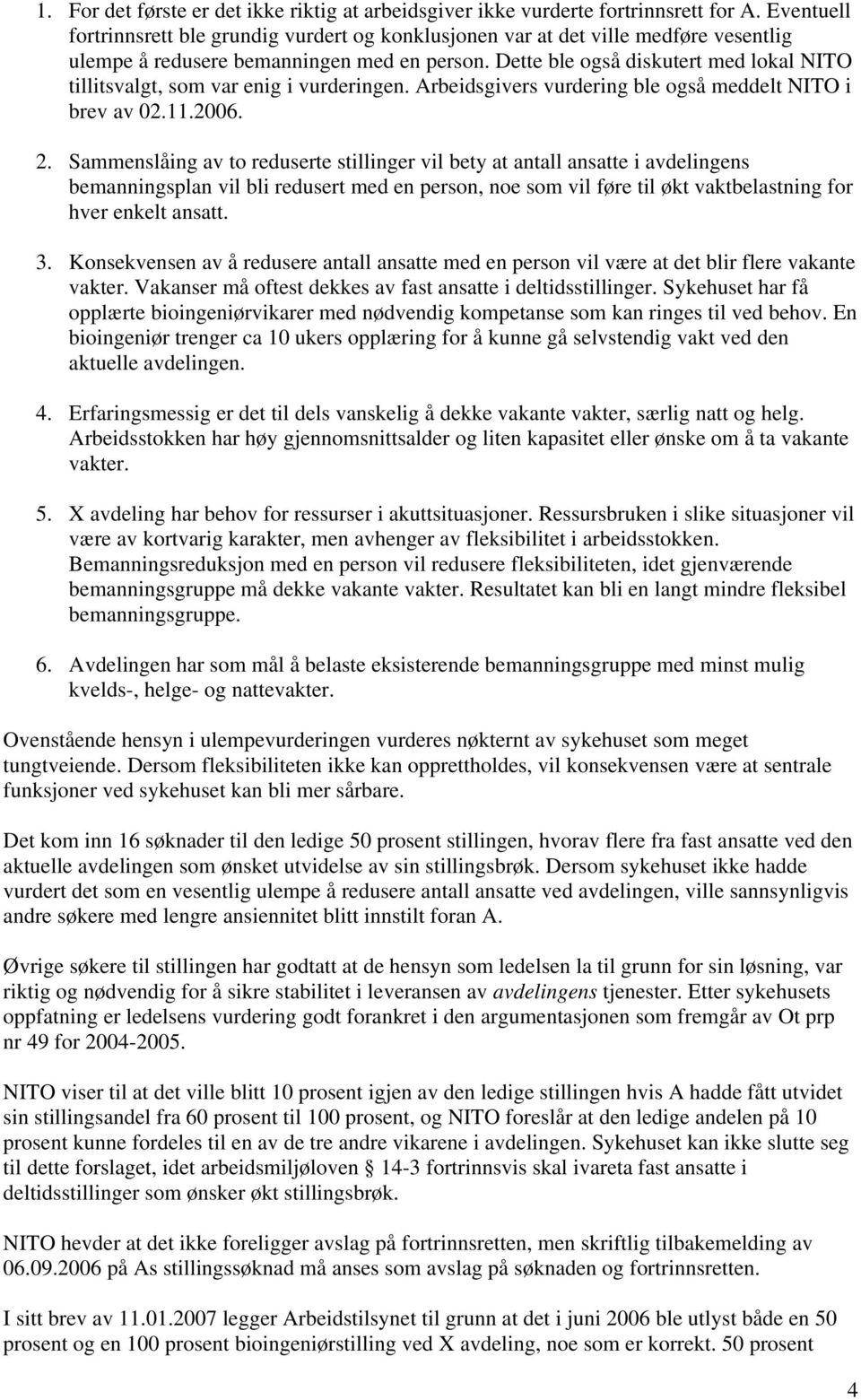 Dette ble også diskutert med lokal NITO tillitsvalgt, som var enig i vurderingen. Arbeidsgivers vurdering ble også meddelt NITO i brev av 02.11.2006. 2.