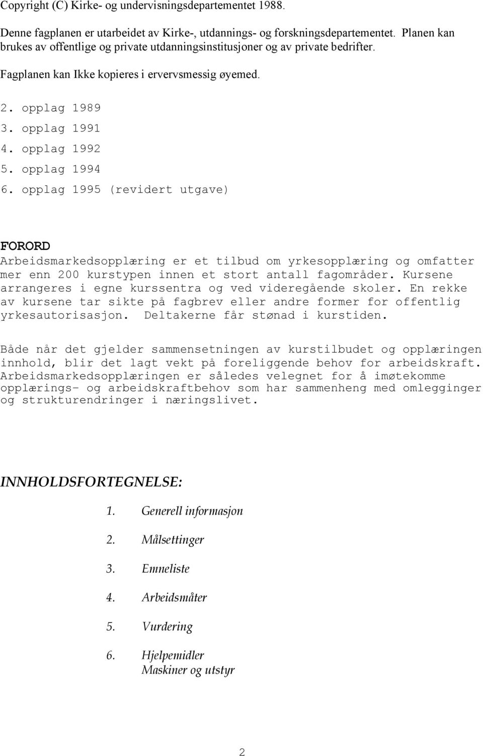 opplag 1994 6. opplag 1995 (revidert utgave) FORORD Arbeidsmarkedsopplæring er et tilbud om yrkesopplæring og omfatter mer enn 200 kurstypen innen et stort antall fagområder.