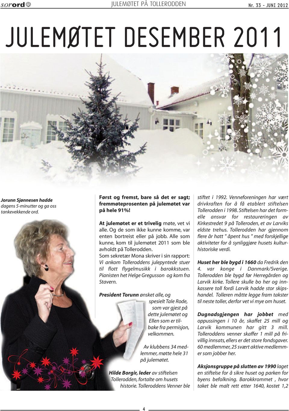 Alle som kunne, kom til julemøtet 2011 som ble avholdt på Tollerodden. Som sekretær Mona skriver i sin rapport: Vi ankom Tolleroddens julepyntede stuer til flott flygelmusikk i barokkstuen.