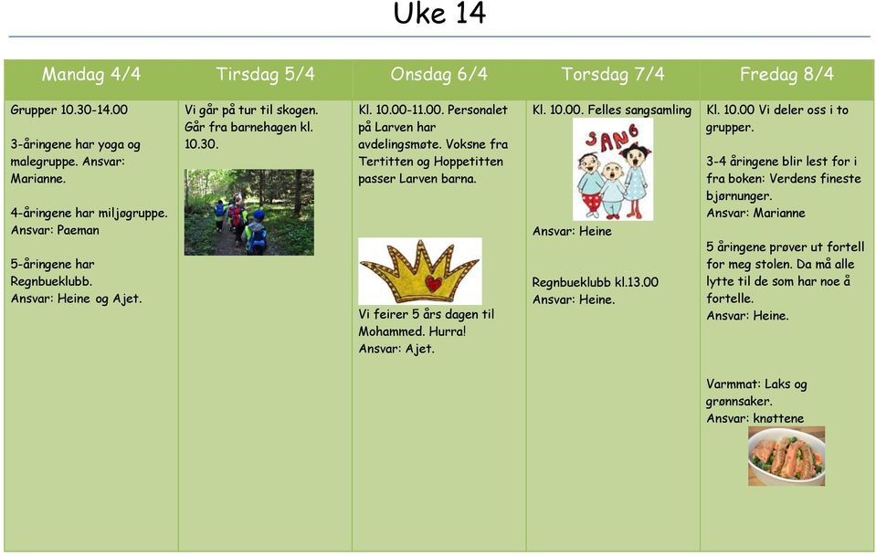 Voksne fra Tertitten og Hoppetitten passer Larven barna. Vi feirer 5 års dagen til Mohammed. Hurra! Ansvar: Ajet. Kl. 10.00. Felles sangsamling Regnbueklubb kl.13.00. Kl. 10.00 Vi deler oss i to grupper.