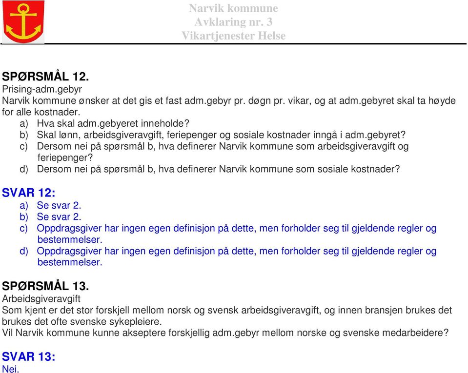 d) Dersom nei på spørsmål b, hva definerer Narvik kommune som sosiale kostnader? SVAR 12: a) Se svar 2. b) Se svar 2.