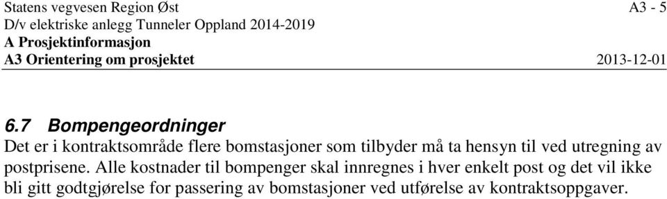 7 Bompengeordninger Det er i kontraktsområde flere bomstasjoner som tilbyder må ta hensyn til ved utregning