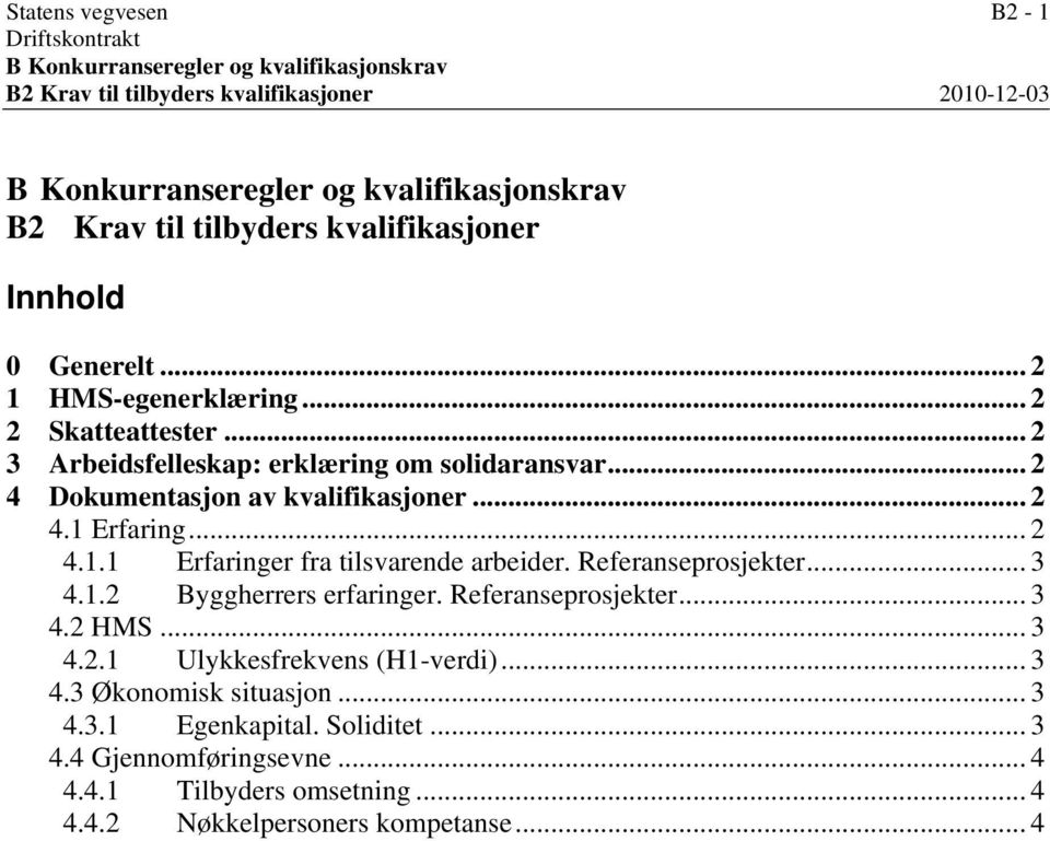 .. 2 4 Dokumentasjon av kvalifikasjoner... 2 4.1 Erfaring... 2 4.1.1 Erfaringer fra tilsvarende arbeider. Referanseprosjekter... 3 4.1.2 Byggherrers erfaringer. Referanseprosjekter... 3 4.2 HMS.