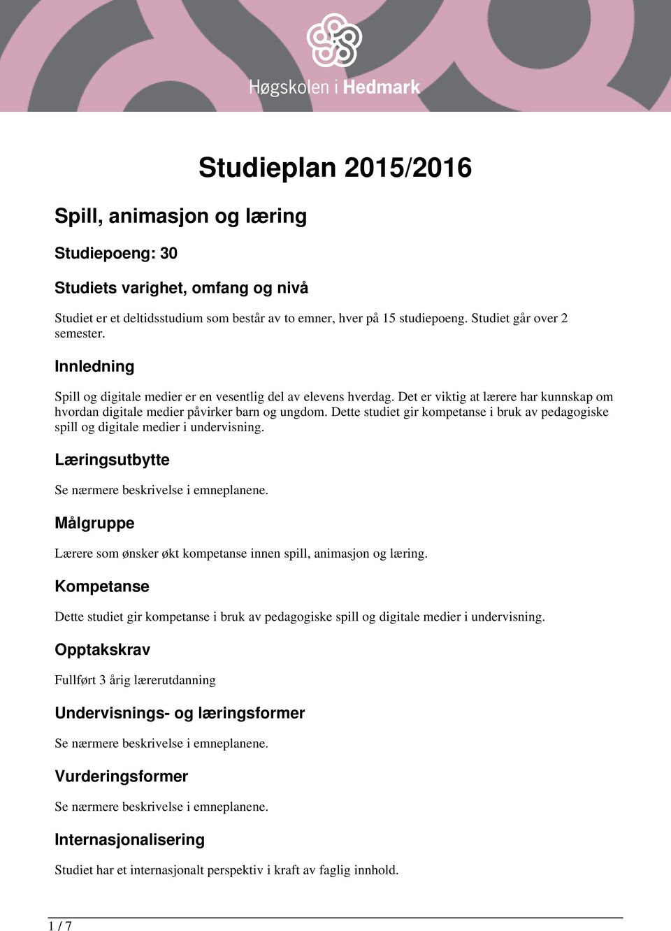 Dette studiet gir kompetanse i bruk av pedagogiske spill og digitale medier i undervisning. Læringsutbytte Målgruppe Lærere som ønsker økt kompetanse innen spill, animasjon og læring.