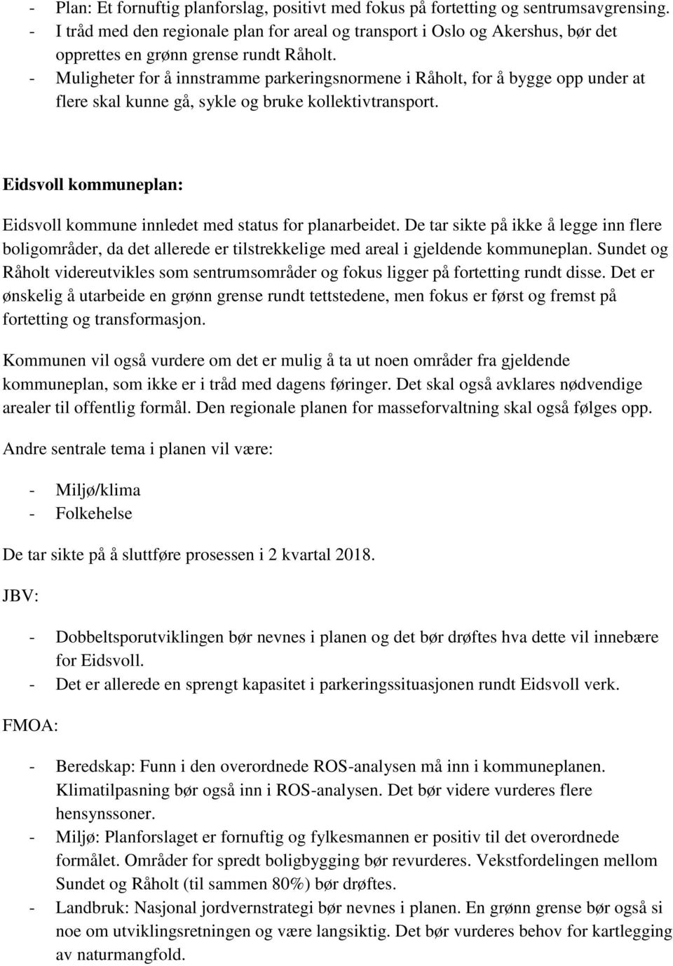 - Muligheter for å innstramme parkeringsnormene i Råholt, for å bygge opp under at flere skal kunne gå, sykle og bruke kollektivtransport.