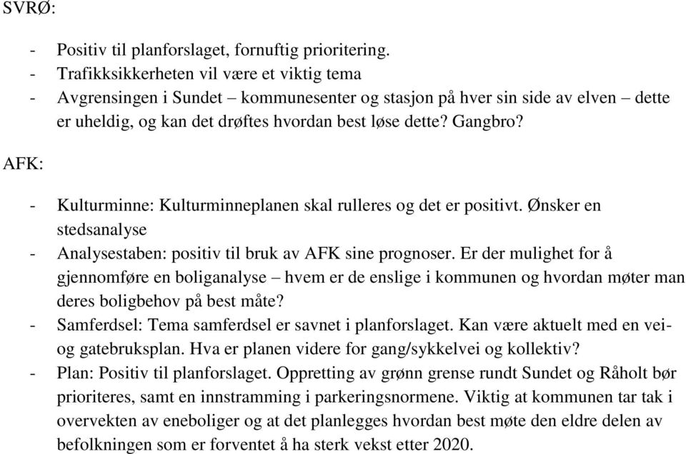 - Kulturminne: Kulturminneplanen skal rulleres og det er positivt. Ønsker en stedsanalyse - Analysestaben: positiv til bruk av AFK sine prognoser.