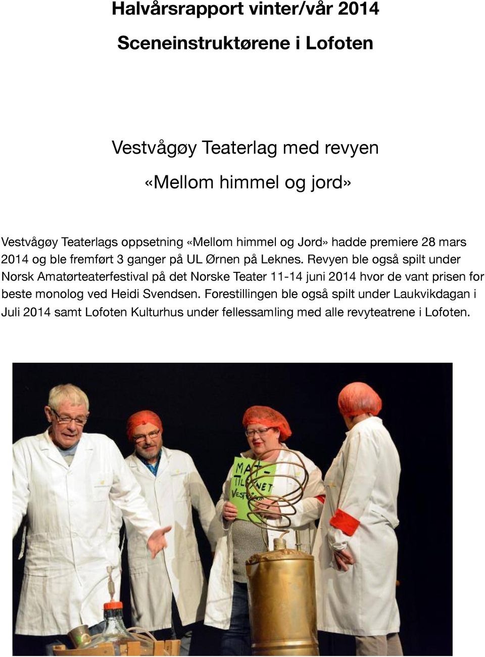 Revyen ble også spilt under Norsk Amatørteaterfestival på det Norske Teater 11-14 juni 2014 hvor de vant prisen for beste monolog ved