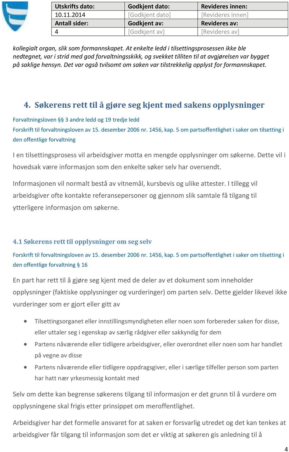 Det var også tvilsomt om saken var tilstrekkelig opplyst for formannskapet. 4.