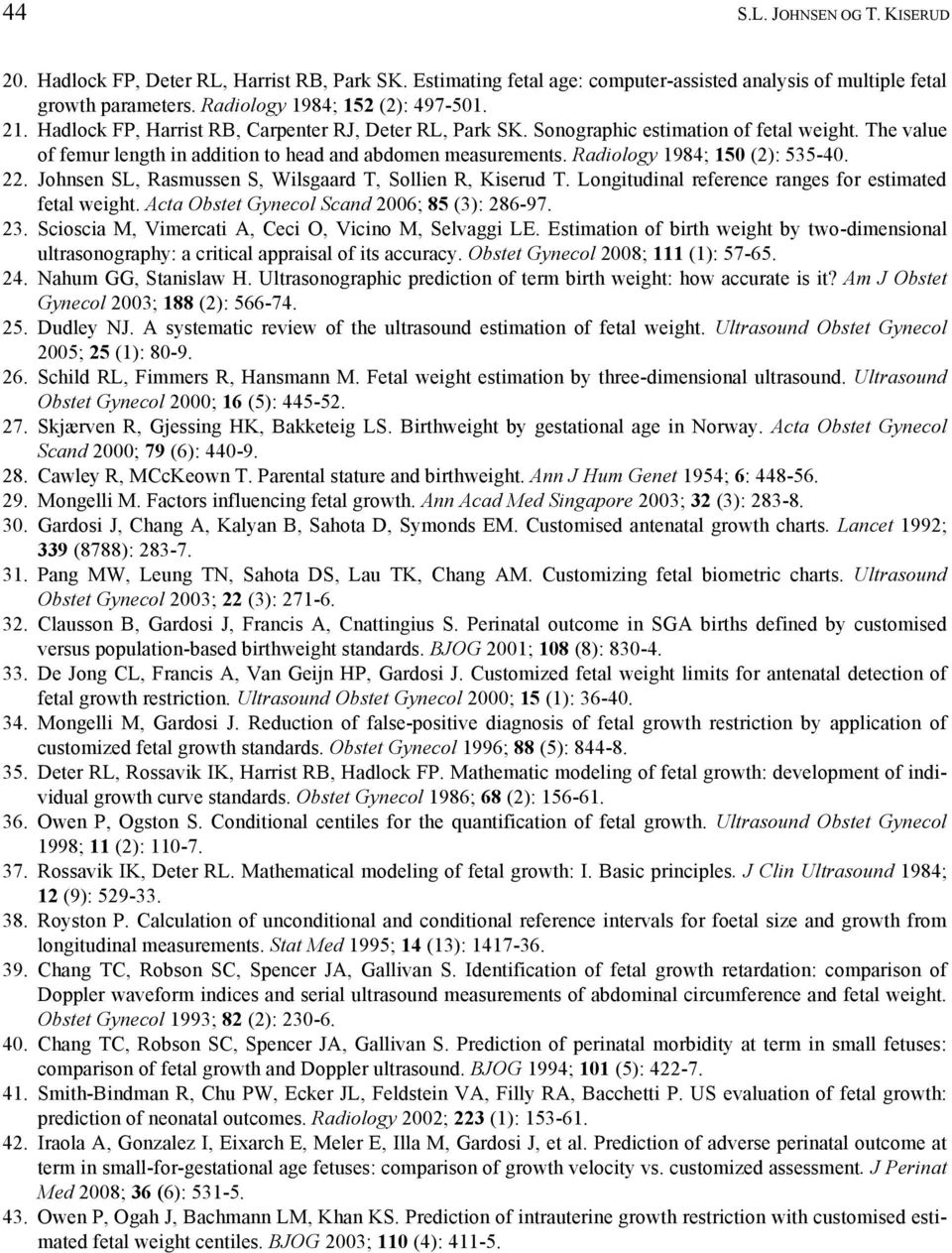 Radiology 1984; 150 (2): 535-40. 22. Johnsen SL, Rasmussen S, Wilsgaard T, Sollien R, Kiserud T. Longitudinal reference ranges for estimated fetal weight.