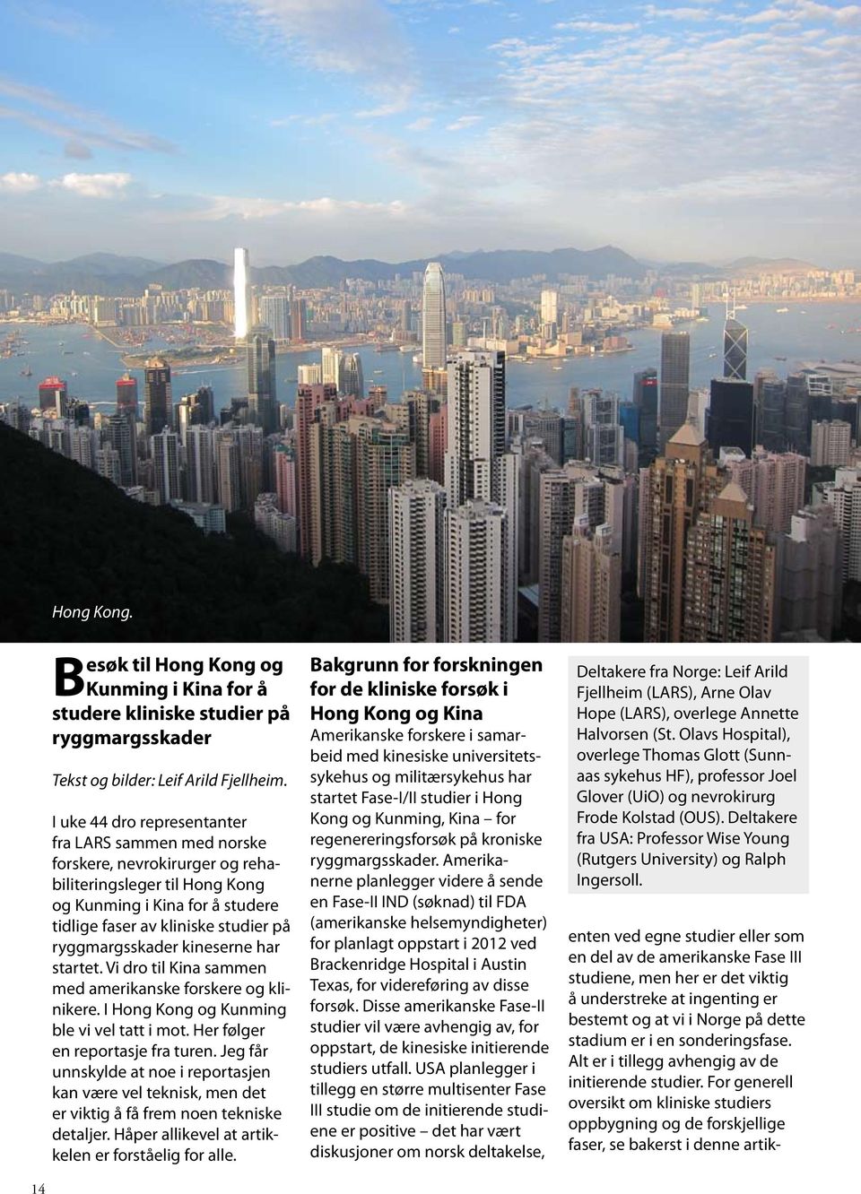 ryggmargsskader kineserne har startet. Vi dro til Kina sammen med amerikanske forskere og klinikere. I Hong Kong og Kunming ble vi vel tatt i mot. Her følger en reportasje fra turen.