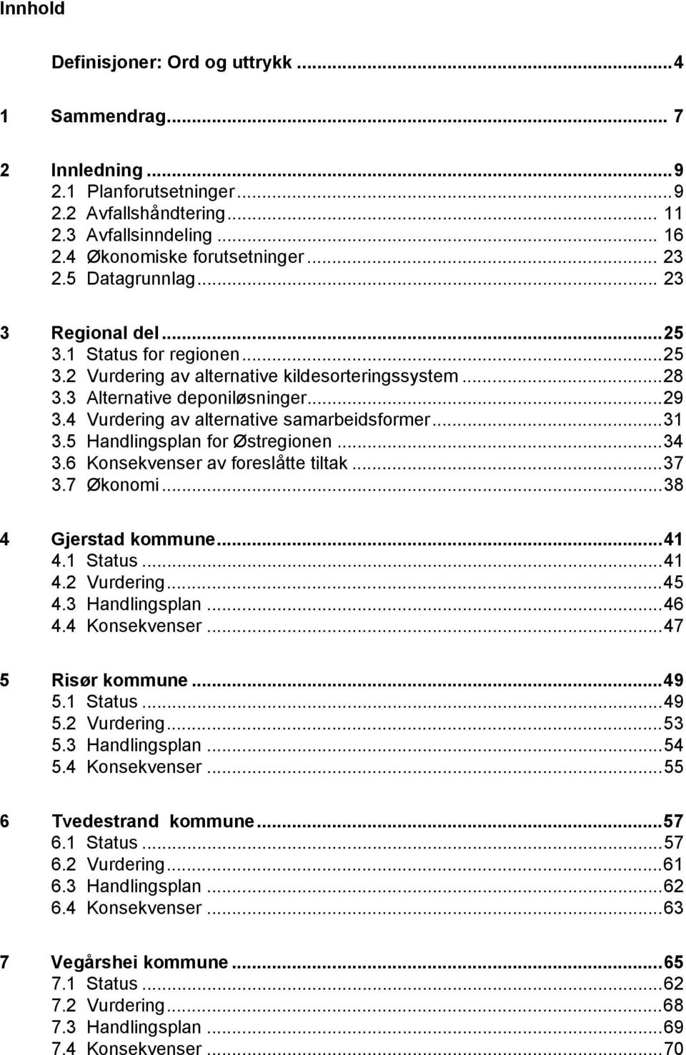 4 Vurdering av alternative samarbeidsformer...31 3.5 Handlingsplan for Østregionen...34 3.6 Konsekvenser av foreslåtte tiltak...37 3.7 Økonomi...38 4 Gjerstad kommune...41 4.1 Status...41 4.2 Vurdering.