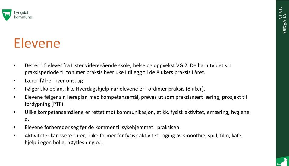 Lærer følger hver onsdag Følger skoleplan, ikke Hverdagshjelp når elevene er i ordinær praksis (8 uker).