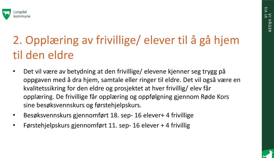 Det vil også være en kvalitetssikring for den eldre og prosjektet at hver frivillig/ elev får opplæring.