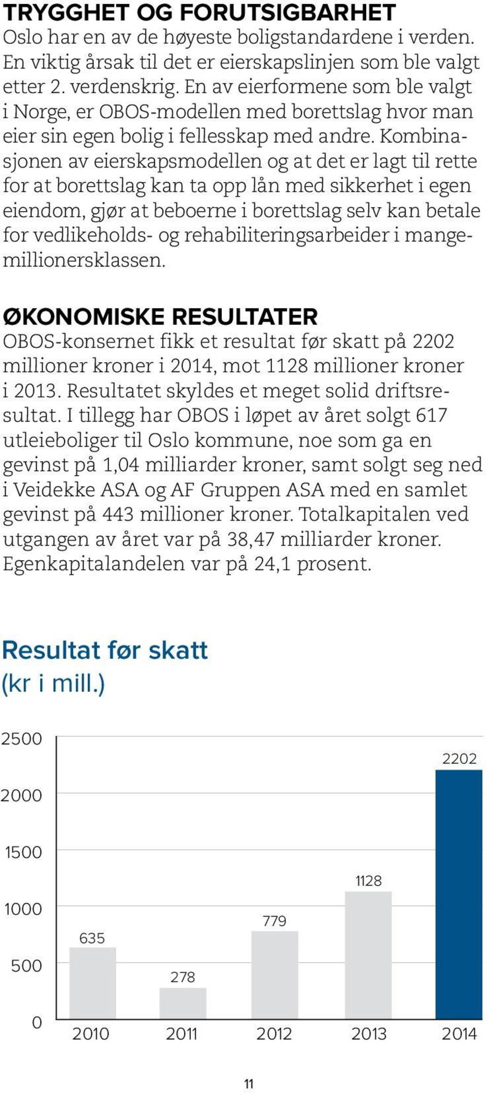 Kombinasjonen av eierskapsmodellen og at det er lagt til rette for at borettslag kan ta opp lån med sikkerhet i egen eiendom, gjør at beboerne i borettslag selv kan betale for vedlikeholds- og