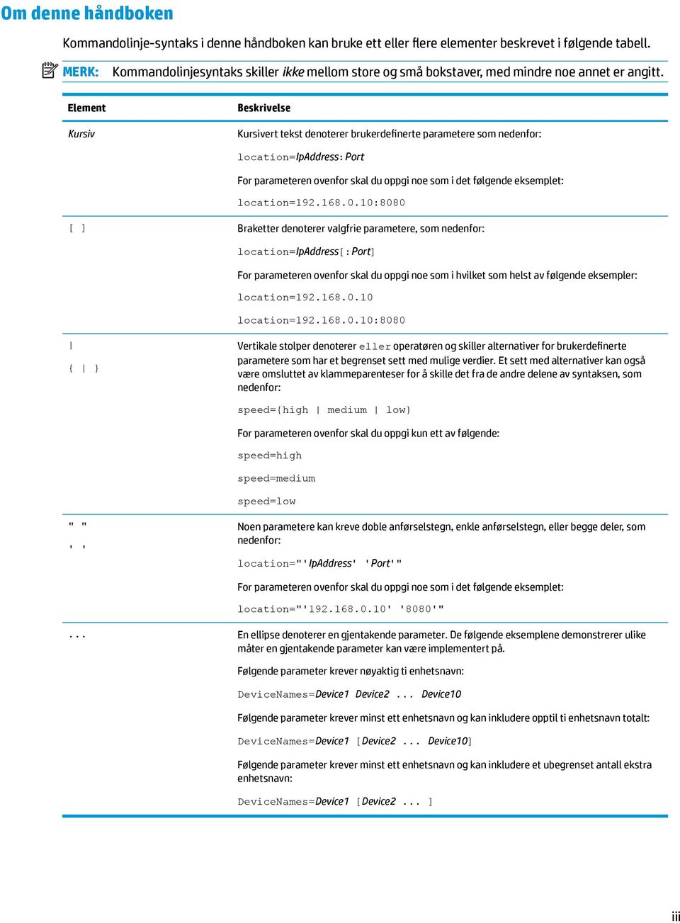 Element Kursiv Beskrivelse Kursivert tekst denoterer brukerdefinerte parametere som nedenfor: location=ipaddress:port For parameteren ovenfor skal du oppgi noe som i det følgende eksemplet: