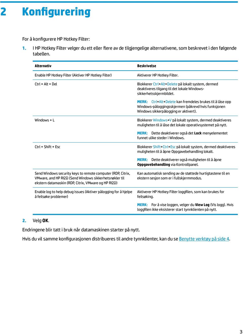 Blokkerer Ctrl+Alt+Delete på lokalt system, dermed deaktiveres tilgang til det lokale Windowssikkerhetsskjermbildet.