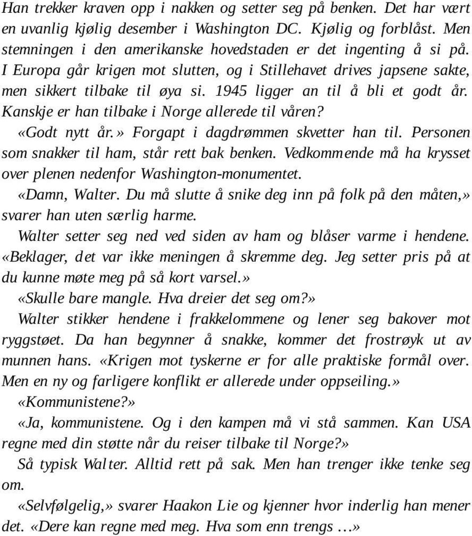 1945 ligger an til å bli et godt år. Kanskje er han tilbake i Norge allerede til våren? «Godt nytt år.» Forgapt i dagdrømmen skvetter han til. Personen som snakker til ham, står rett bak benken.