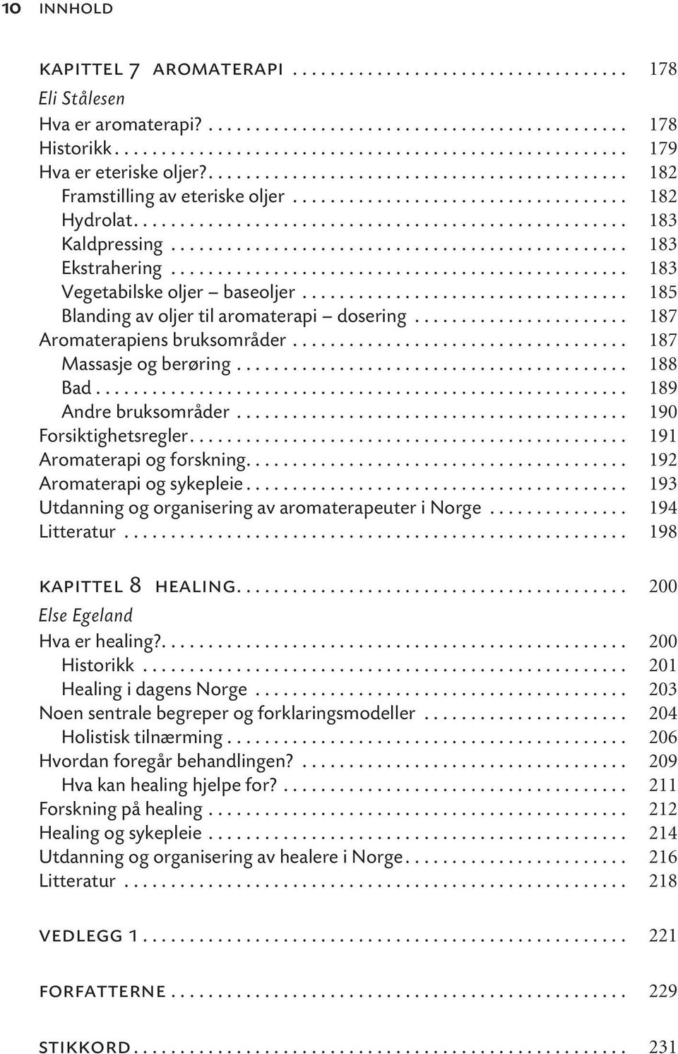 ................................................ 183 Ekstrahering................................................. 183 Vegetabilske oljer baseoljer................................... 185 Blanding av oljer til aromaterapi dosering.