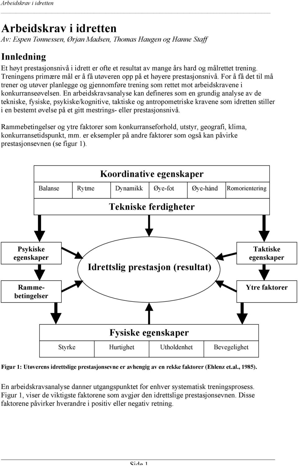 En arbeidskravsanalyse kan defineres som en grundig analyse av de tekniske, fysiske, psykiske/kognitive, taktiske og antropometriske kravene som idretten stiller i en bestemt øvelse på et gitt