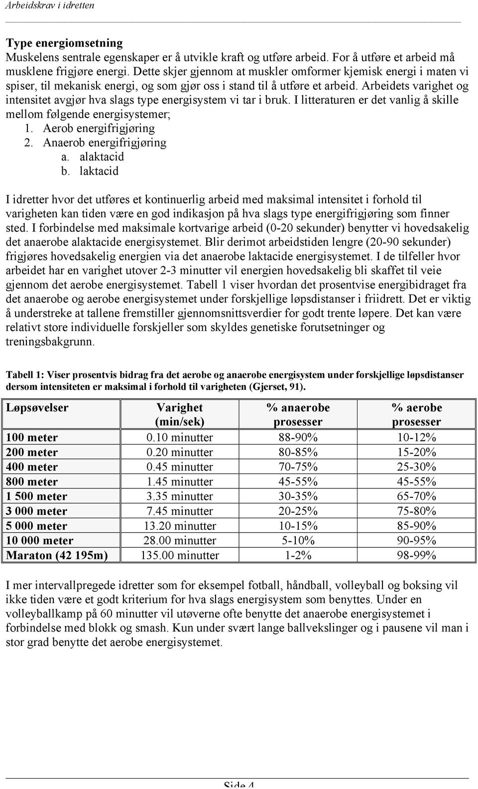 Arbeidets varighet og intensitet avgjør hva slags type energisystem vi tar i bruk. I litteraturen er det vanlig å skille mellom følgende energisystemer; 1. Aerob energifrigjøring 2.