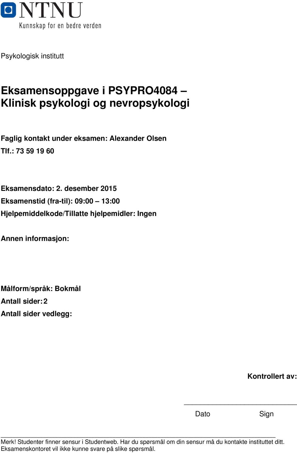 desember 2015 Eksamenstid (fra-til): 09:00 13:00 Hjelpemiddelkode/Tillatte hjelpemidler: Ingen Annen informasjon: Målform/språk: