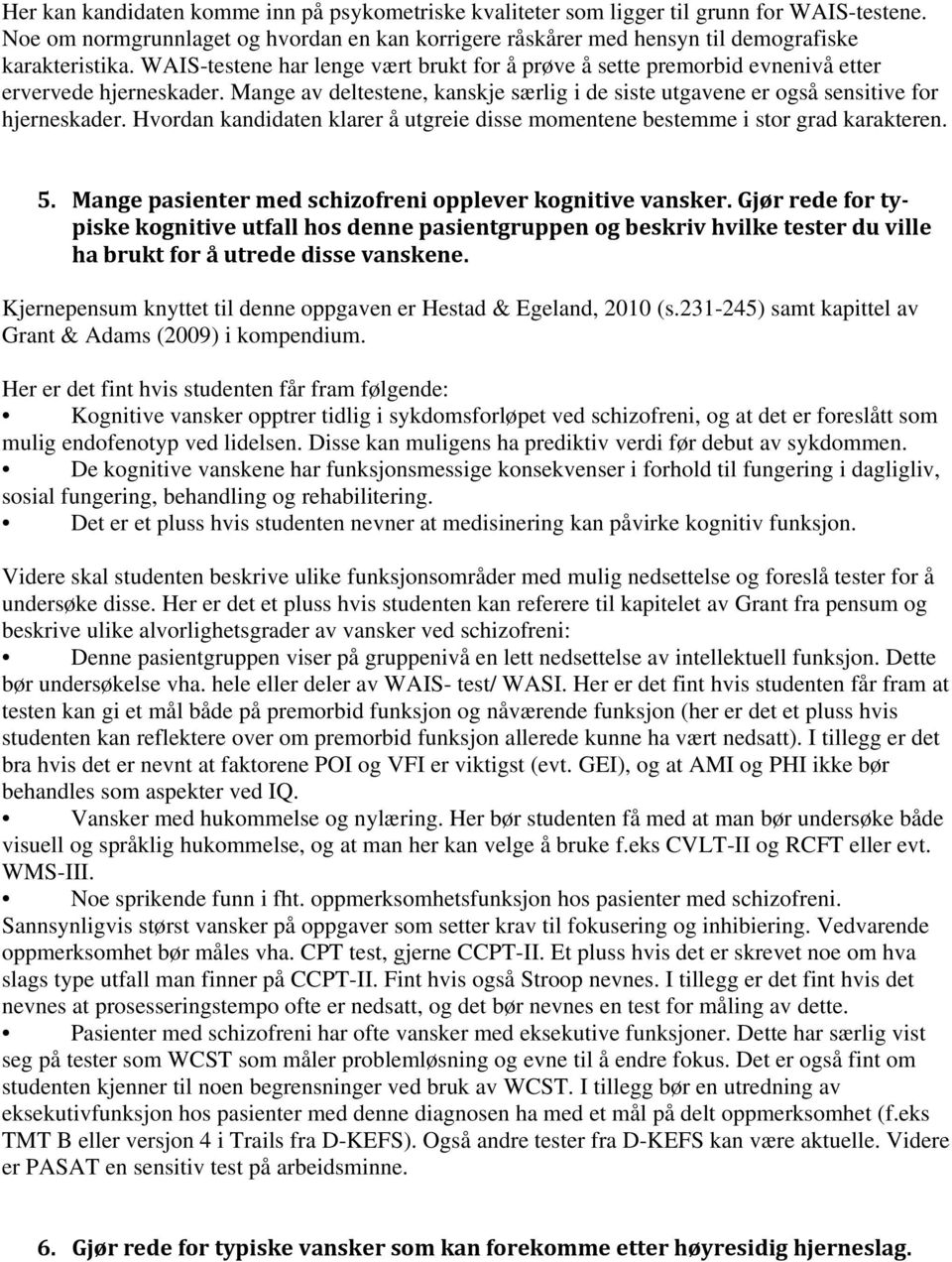 Hvordan kandidaten klarer å utgreie disse momentene bestemme i stor grad karakteren. 5. Mange pasienter med schizofreni opplever kognitive vansker.