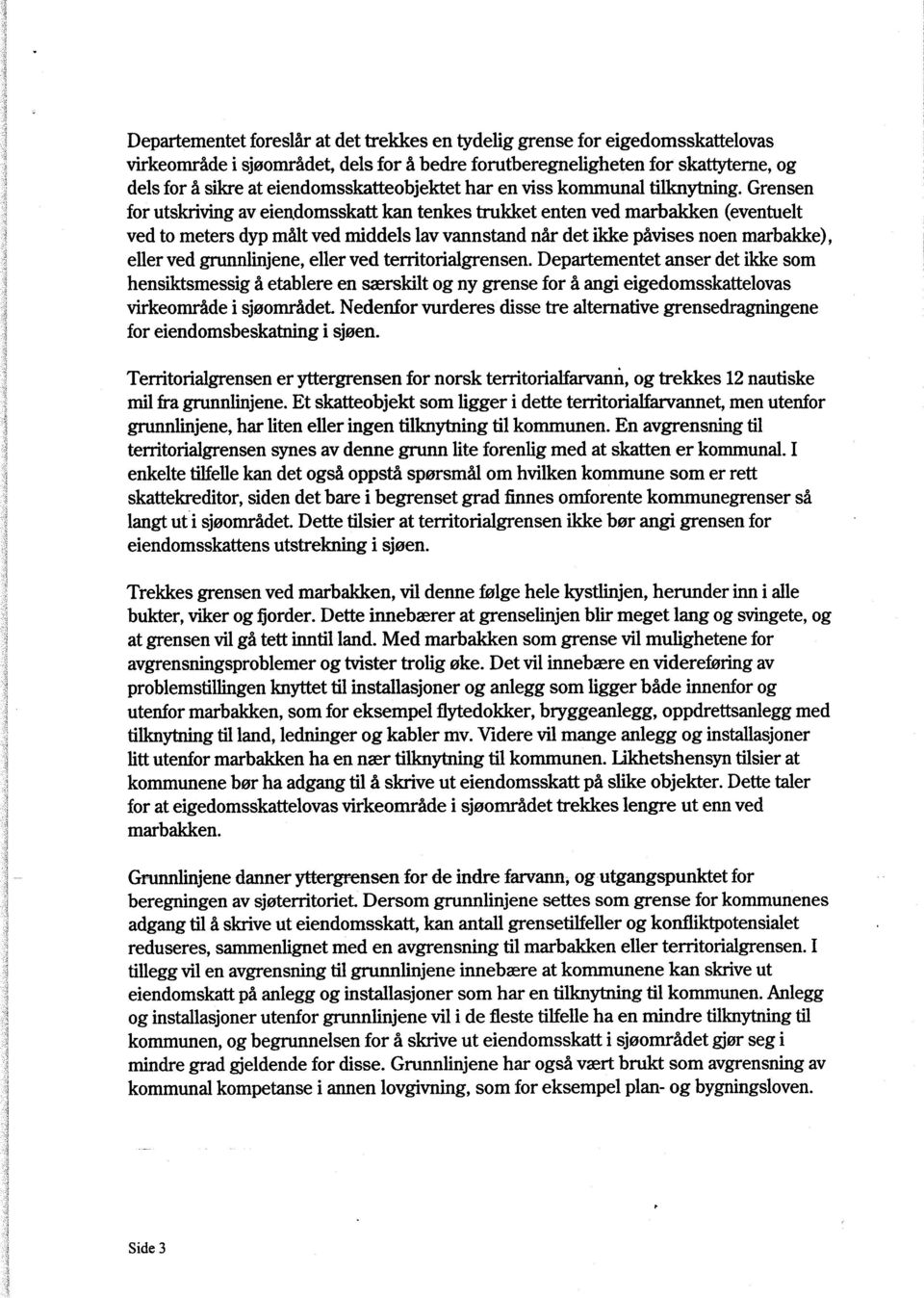 Grensen for utskriving av eiendomsskatt kan tenkes trukket enten ved marbakken (eventuelt ved to meters dyp målt ved middels lav vannstand når det ikke påvises noen marbakke), eller ved grunnlinjene,