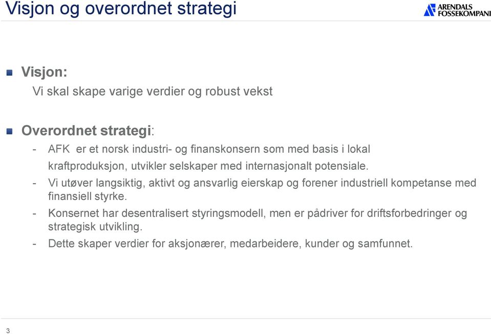 - Vi utøver langsiktig, aktivt og ansvarlig eierskap og forener industriell kompetanse med finansiell styrke.